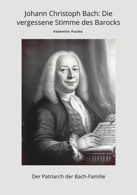 Johann Christoph Bach: Die vergessene Stimme des Barocks - Valentin Fuchs