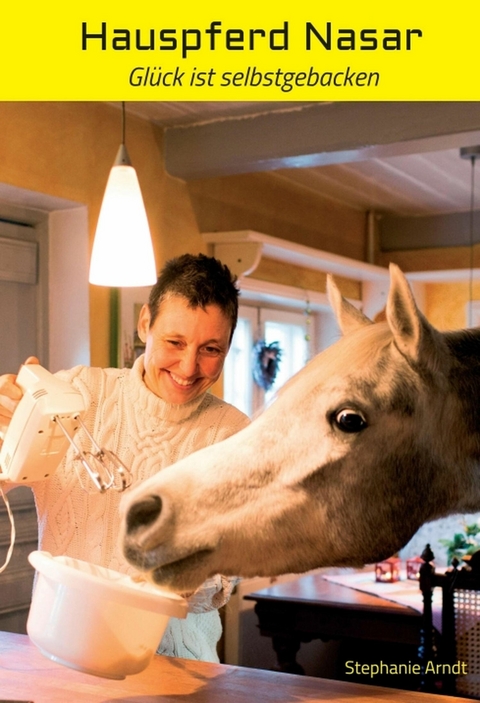 Hauspferd Nasar - Glück ist selbstgebacken - Dr. Stephanie Arndt