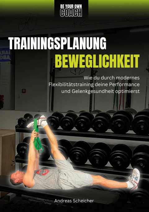 Be Your Own Coach - Trainingsplanung Beweglichkeit -  Andreas Scheicher