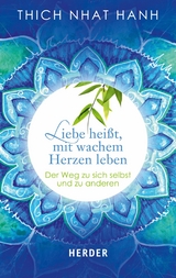 Liebe heißt, mit wachem Herzen leben -  Thich Nhat Hanh