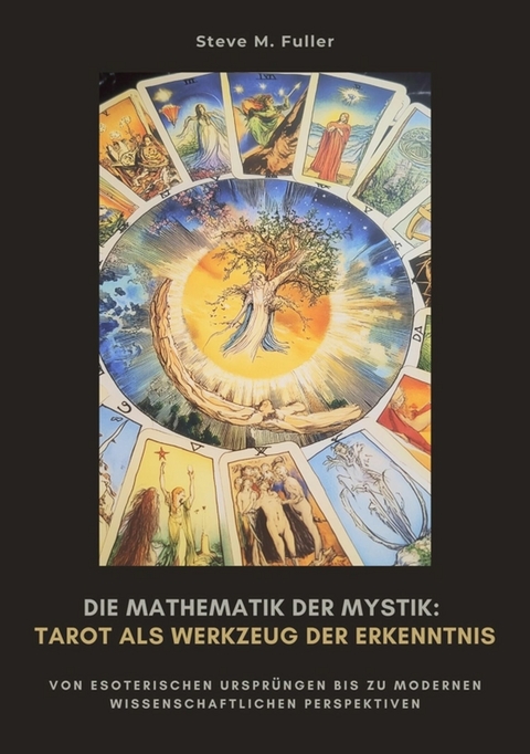 Die Mathematik der Mystik: Tarot als Werkzeug der Erkenntnis - Steve M. Fuller