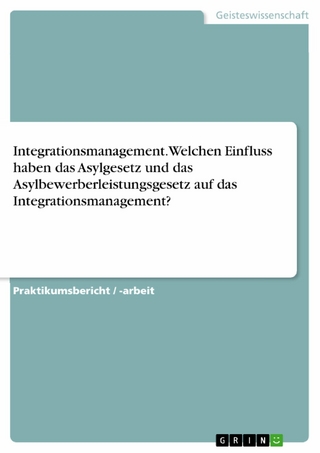 Integrationsmanagement. Welchen Einfluss haben das Asylgesetz und das Asylbewerberleistungsgesetz auf das Integrationsmanagement?