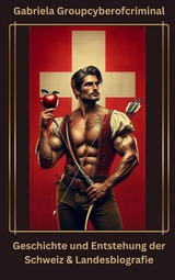 Geschichte und Entstehung der Schweiz & Landesbiografie - Gabriela Groupcyberofcriminal