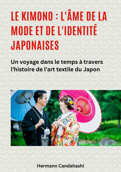 Le kimono : l'âme de la mode et de l'identité japonaises - Hermann Candahashi