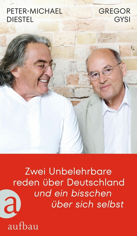 Zwei Unbelehrbare reden &uuml;ber Deutschland und ein bisschen &uuml;ber sich selbst - Gregor Gysi, Peter-Michael Diestel