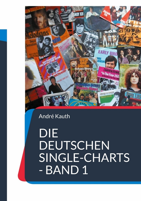 Die deutschen Single-Charts - Band 1 -  Andr&eacute; Kauth