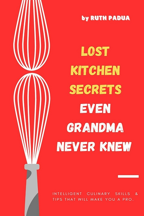 Lost Kitchen Secrets Even Grandma Never Knew -  Ruth Padua