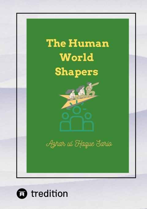 The Human World Shapers - Azhar Ul Haque Sario
