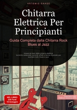 Chitarra Elettrica Per Principianti: Guida Completa dalla Chitarra Rock Blues al Jazz - Artemis Saage - Italiano