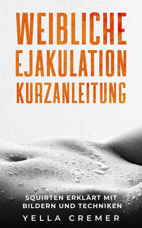 Weibliche Ejakulation Kurzanleitung - Yella Cremer