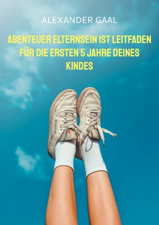 Abenteuer Elternsein ist Leitfaden für die ersten 5 Jahre deines Kindes