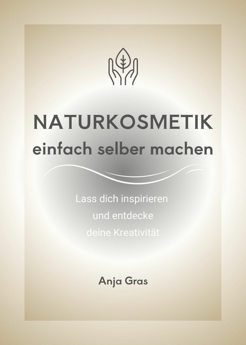Naturkosmetik einfach selber machen - Anja Gras