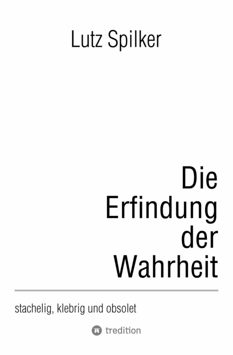 Die Erfindung der Wahrheit - Lutz Spilker