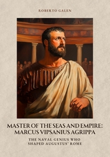 Master of the Seas and Empire: Marcus Vipsanius Agrippa - Roberto Galen