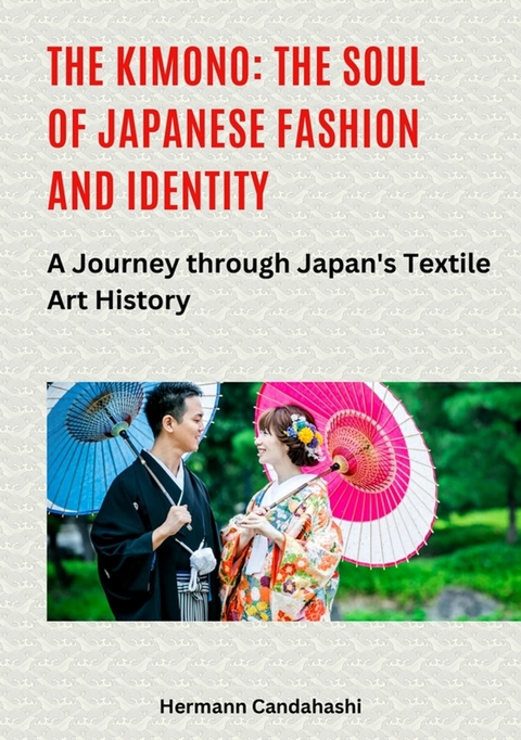 The Kimono: The Soul of Japanese Fashion and Identity - Hermann Candahashi