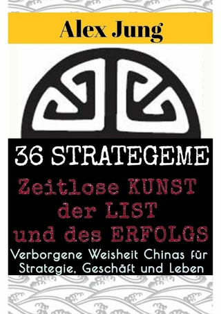 36 Strategeme: Die zeitlose Kunst der List und des Erfolgs