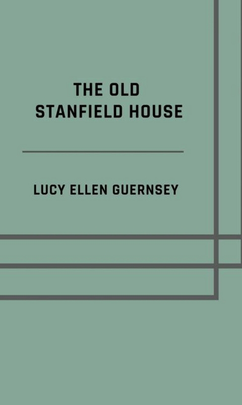 The old Stanfield house - Lucy Ellen Guernsey