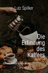 Die Erfindung des Kaffees - Lutz Spilker