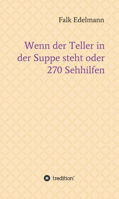 Wenn der Teller in der Suppe steht oder 270 Sehhilfen - Falk Edelmann