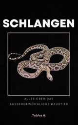 Schlangen - alles &uuml;ber das au&szlig;ergew&ouml;hnliche Haustier - Tobias Hopfm&uuml;ller