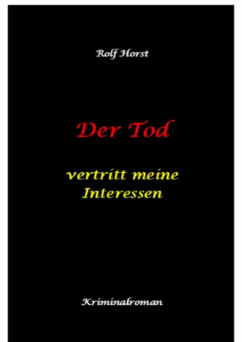Der Tod vertritt meine Interessen - Gier, Macht, Autismus, Tatverdacht, Autocrash, Mord, Totschlag, Journalismus, GPS, T&auml;ter, Kleingarten, Klinik, Milzruptur, Nierenquetschung, &Ouml;ko-Aktivisten - Rolf Horst