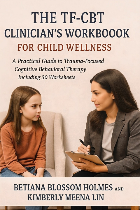 The TF-CBT Clinician's Workbook for Child Wellness -  Betiana Blossom Holmes,  Kimberly Meena Lin