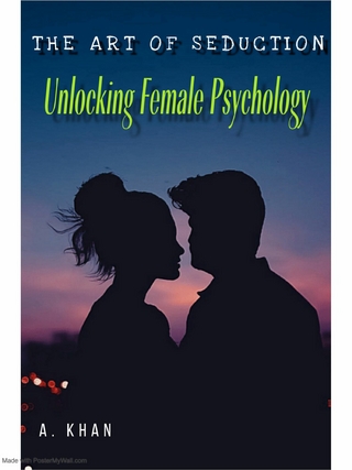 The Art of Seduction; Unlocking Female Psychology
