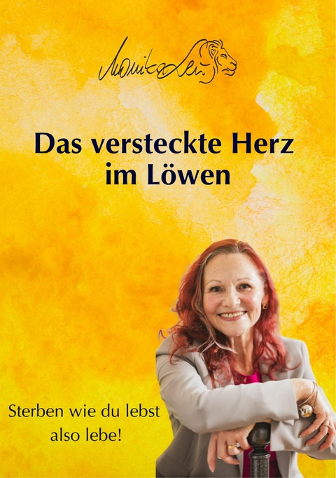 Das versteckte Herz im L&ouml;wen - Wie du lebst, so wirst du sterben | Ein Buch &uuml;ber bewusstes Leben, Vergebung und inneren Frieden. - Monika Leu