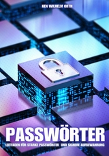 Passwörter : Leitfaden für starke Passwörter und sichere Aufbewahrung - Ken Wilhelm Orth