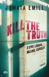 Kill the Truth &ndash; Eure L&uuml;gen, meine Schuld - Jumata Emill