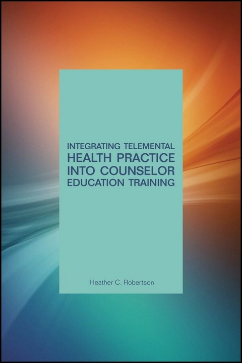 Integrating Telemental Health Practice Into Counselor Education Training - Heather C. Robertson
