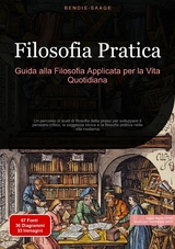 Filosofia Pratica: Guida alla Filosofia Applicata per la Vita Quotidiana - Bendis A. I. Saage - Italiano