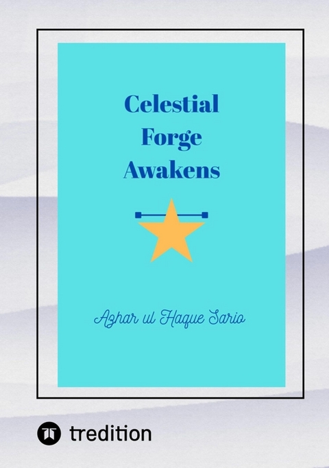 Celestial Forge Awakens - Azhar Ul Haque Sario