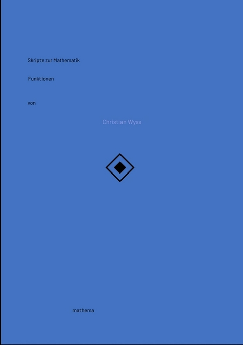 Skripte zur Mathematik - Funktionen - Christian Wyss