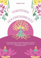 Hochsensibilit&auml;t verstehen: Wie du deine besondere Wahrnehmung erkennst, annimmst und im Alltag erfolgreich nutzt &ndash; Praktische Strategien f&uuml;r hochsensible Menschen - Emily O'Neil