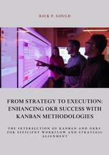 From Strategy to Execution: Enhancing OKR Success with Kanban Methodologies - Rick P. Gould