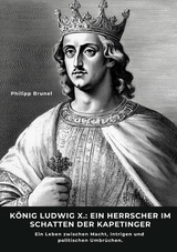 K&ouml;nig Ludwig X.: Ein Herrscher im Schatten der Kapetinger - Philipp Brunel