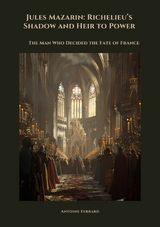 Jules Mazarin: Richelieu’s Shadow and Heir to Power - Antoine Ferrard