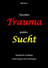 Vererbtes Trauma - Gelebte Sucht: Suizid, Sucht, uneheliche Kinder, Patchwork Familie, Fassade, L&uuml;gen, Versagens&auml;ngste, Scheidungen, Trauma, Psychotherapie, Psychosomatische Reha, Alkohol, Musik - Rolf Horst