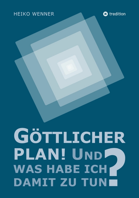 Göttlicher Plan! Und was habe ich damit zu tun? - Heiko Wenner