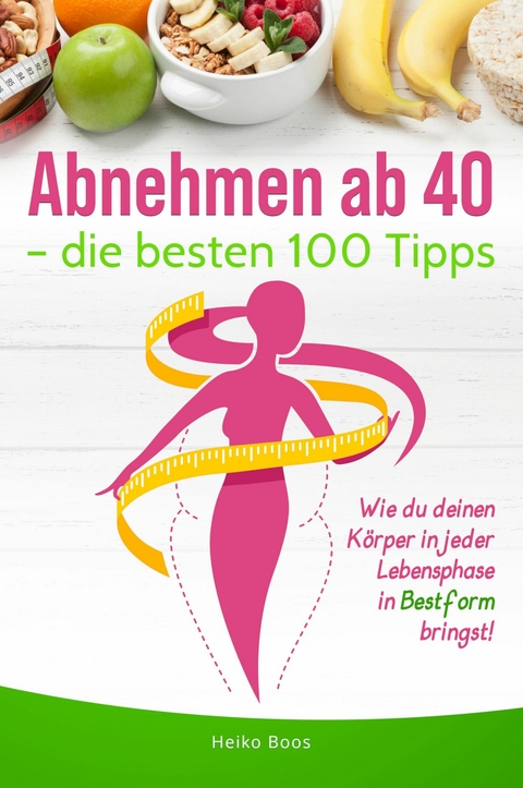 Abnehmen ab 40 &ndash; die besten 100 Tipps - Heiko Boos