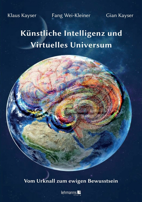 K&uuml;nstliche Intelligenz und Virtuelles Universum - Klaus Kayser, Fang Wei-Kleiner, Gian Kayser