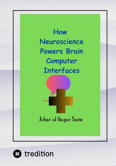 How Neuroscience Powers Brain Computer Interfaces - Azhar Ul Haque Sario