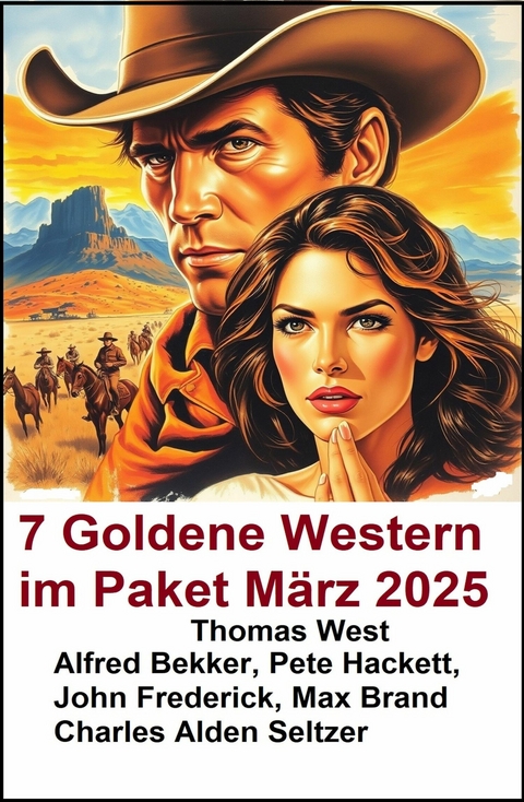 7 Goldene Western im Paket M&auml;rz 2025 -  Alfred Bekker,  Pete Hackett,  John Frederick,  Max Brand,  Charles Alden Seltzer,  Thomas West