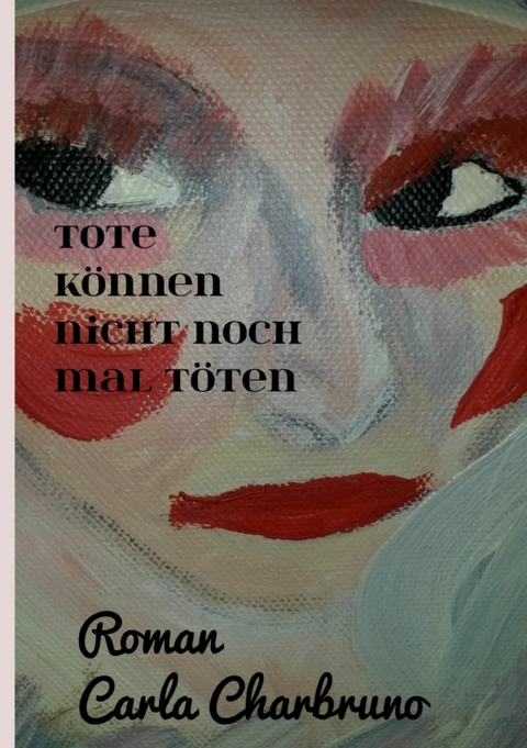Tote k&ouml;nnen nicht noch mal t&ouml;ten - Carla Charbruno