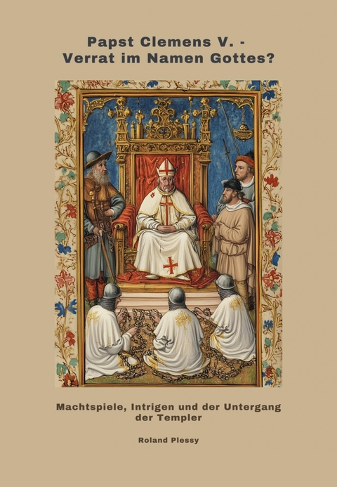 Papst Clemens V. - Verrat im Namen Gottes? - Roland Plessy
