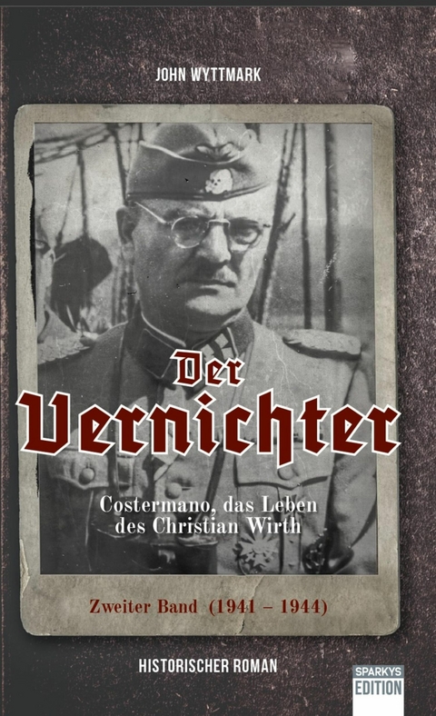 Der Vernichter. Costermano, das Leben des Christian Wirth. Band 2 - John Wyttmark