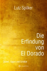 Die Erfindung von El Dorado - Lutz Spilker