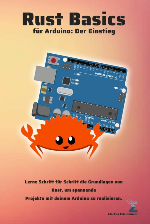 Rust Basics f&uuml;r Arduino: Der Einstieg - Markus Edenhauser
