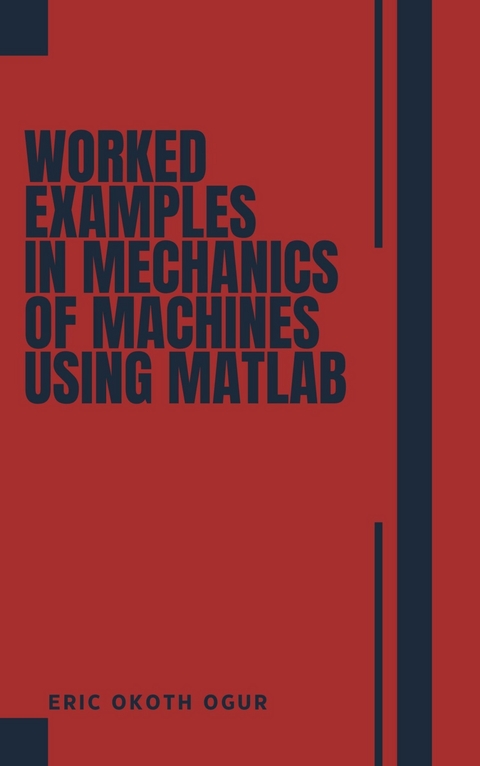 Worked Examples in Mechanics of Machines using MATLAB -  Eric Ogur